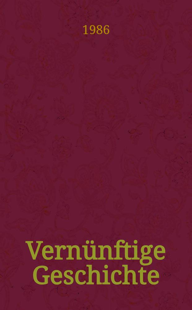 Vern&uuml;nftige Geschichte : Zum Denken &uuml;ber Geschichte in der klassischen dt. Philosophie