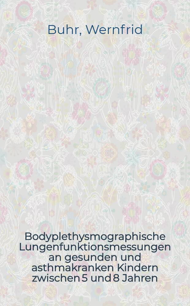 Bodyplethysmographische Lungenfunktionsmessungen an gesunden und asthmakranken Kindern zwischen 5 und 8 Jahren : Einfluß unterschiedlicher Atemfrequenzen : Inaug.-Diss