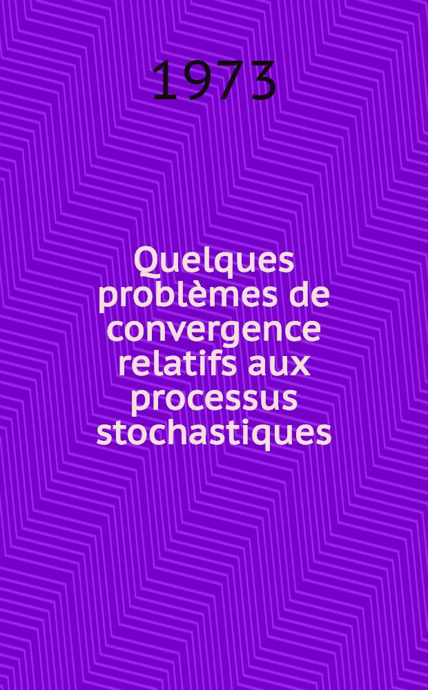 Quelques problèmes de convergence relatifs aux processus stochastiques : 1-re thèse prés. ... à l'Univ. des sciences et techniques de Lille ..