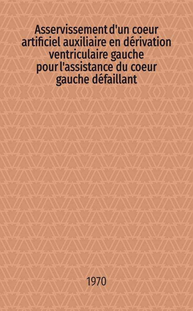 Asservissement d'un coeur artificiel auxiliaire en d&eacute;rivation ventriculaire gauche pour l'assistance du coeur gauche d&eacute;faillant : Donn&eacute;es exp&eacute;rimentales : Th&egrave;se ..