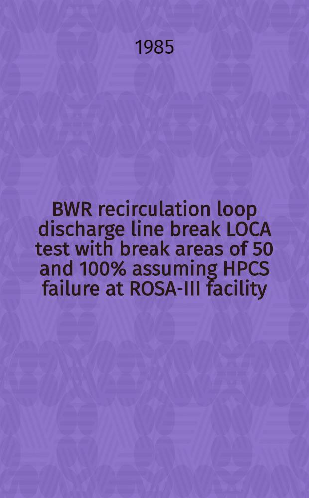 BWR recirculation loop discharge line break LOCA test with break areas of 50 and 100% assuming HPCS failure at ROSA-III facility