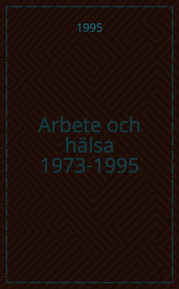 Arbete och hälsa 1973-1995 : Fört. med fört. och sökord