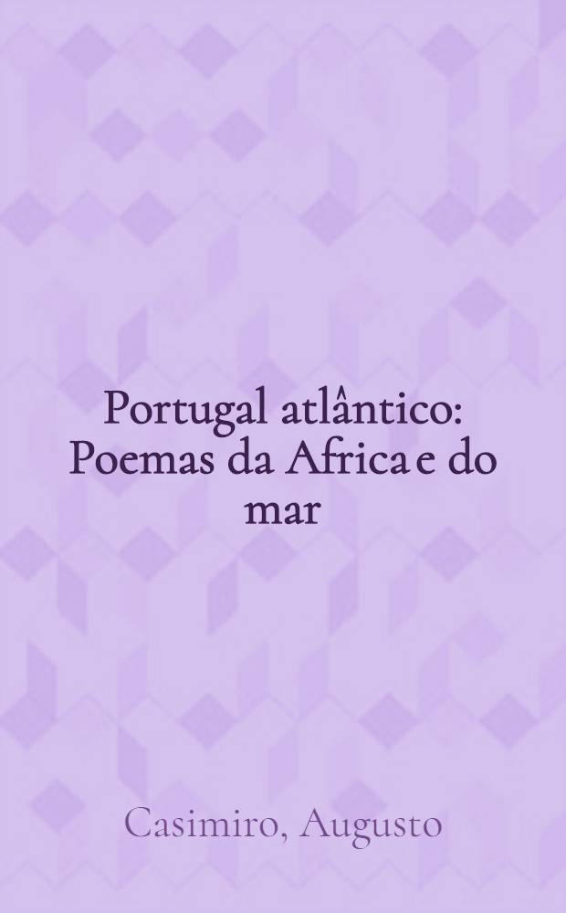 Portugal atlântico : Poemas da Africa e do mar
