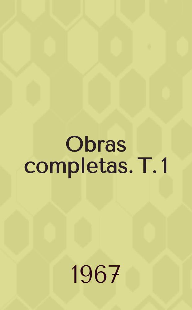 Obras completas. T. 1 : Poesía ; Prosa ; Teatro