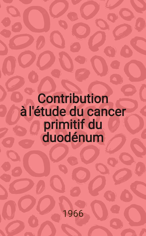 Contribution à l'étude du cancer primitif du duodénum : (À propos de 8 observations) : Thèse ..