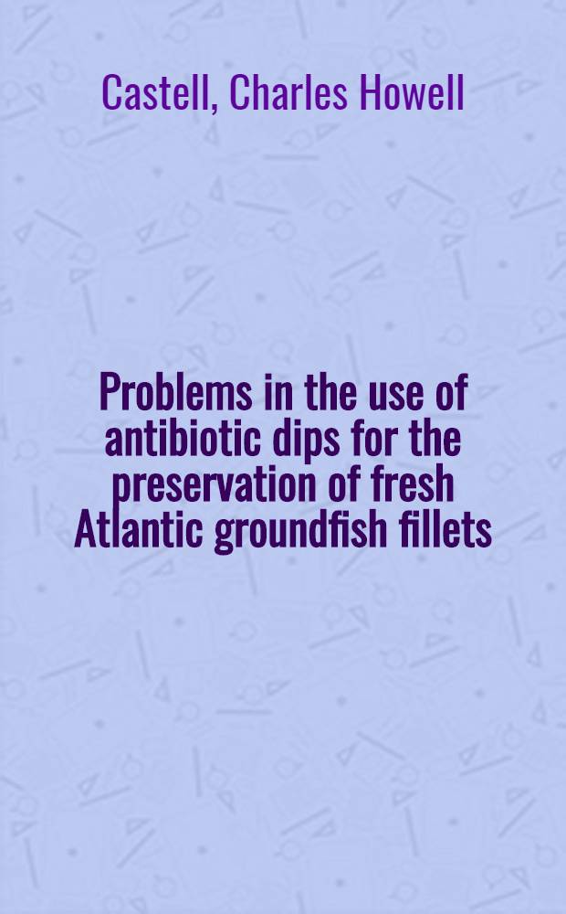 Problems in the use of antibiotic dips for the preservation of fresh Atlantic groundfish fillets