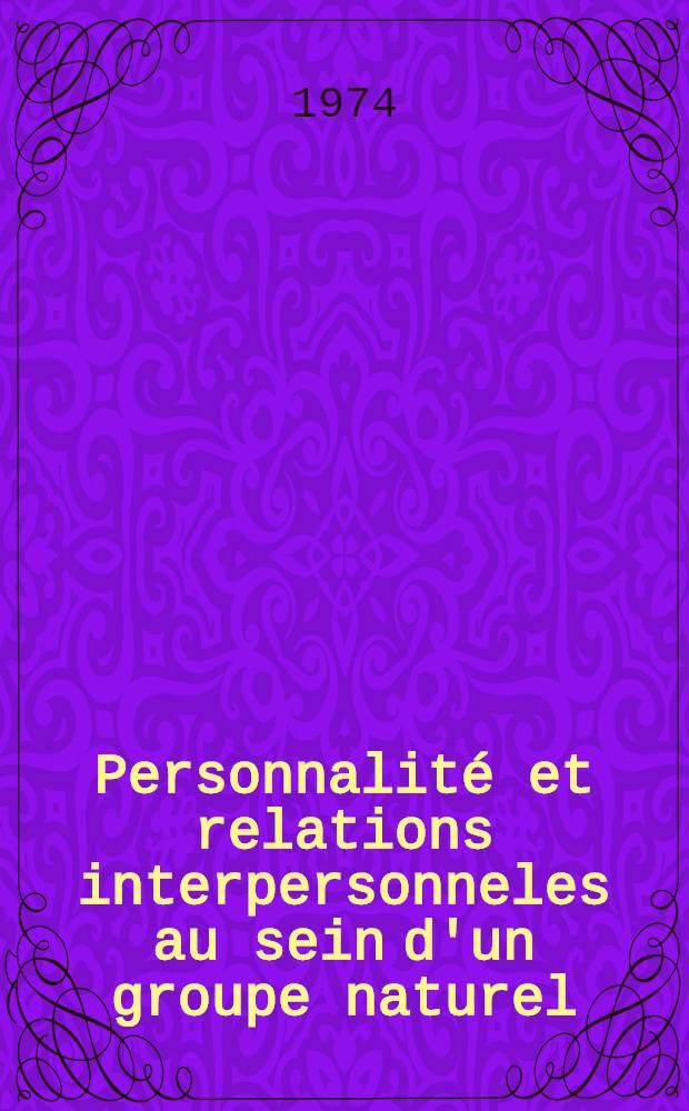 Personnalité et relations interpersonneles au sein d'un groupe naturel : Thèse prés. devant l'Univ. de Paris X ..