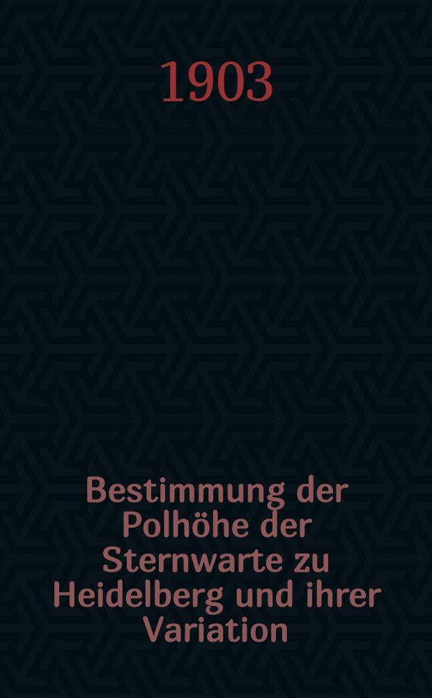 Bestimmung der Polhöhe der Sternwarte zu Heidelberg und ihrer Variation