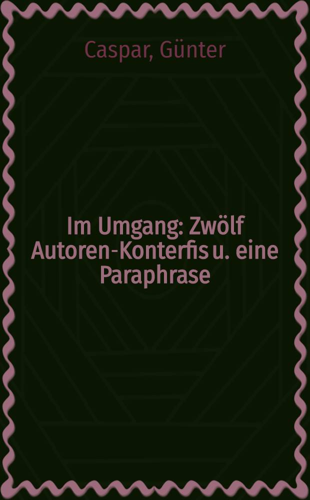 Im Umgang : Zwölf Autoren-Konterfis u. eine Paraphrase