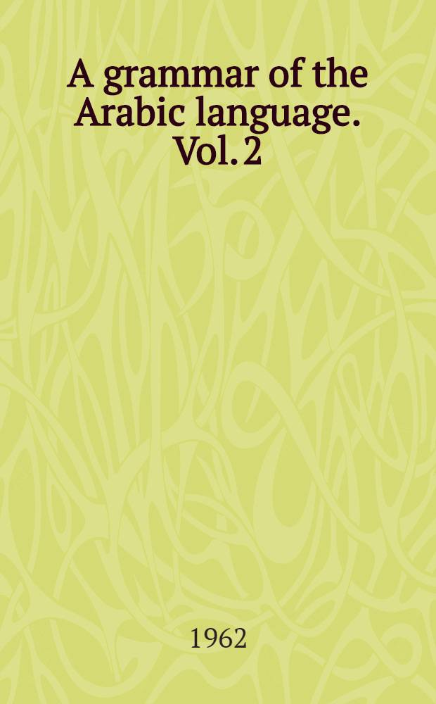 A grammar of the Arabic language. Vol. 2