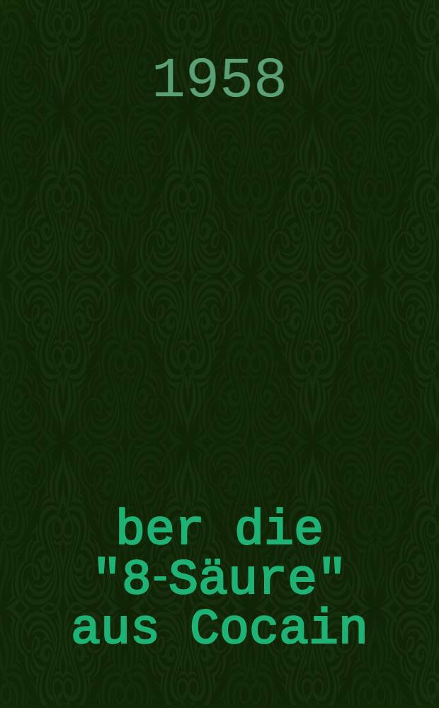 Über die "8-Säure" aus Cocain : Ein Beitrag zur Klärung eines alten Problems : Inaug-Diss. zur Erlangung des Doktorgrades der Mathematisch-Naturwiss. Fakultät der niv. zu Köln