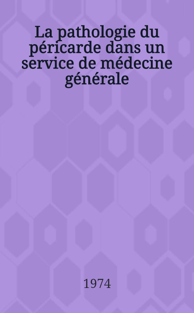 La pathologie du péricarde dans un service de médecine générale : Étude de 98 observations : Thèse ..