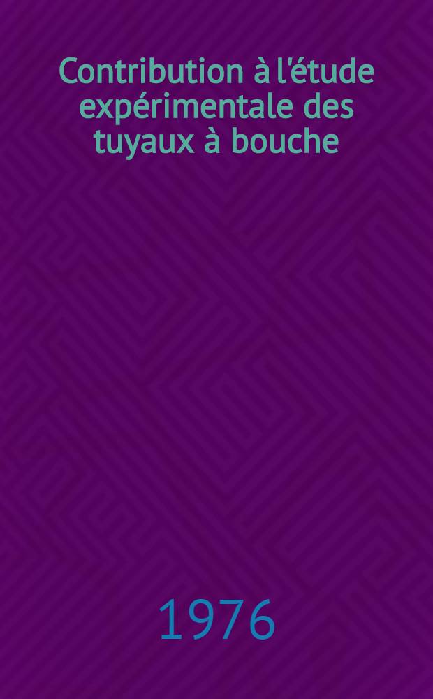 Contribution &agrave; l'&eacute;tude exp&eacute;rimentale des tuyaux &agrave; bouche : Th&egrave;se pr&eacute;s. &agrave; l'Univ. Pierre-et-Marie-Curie, Paris VI. 2 : [Figures]