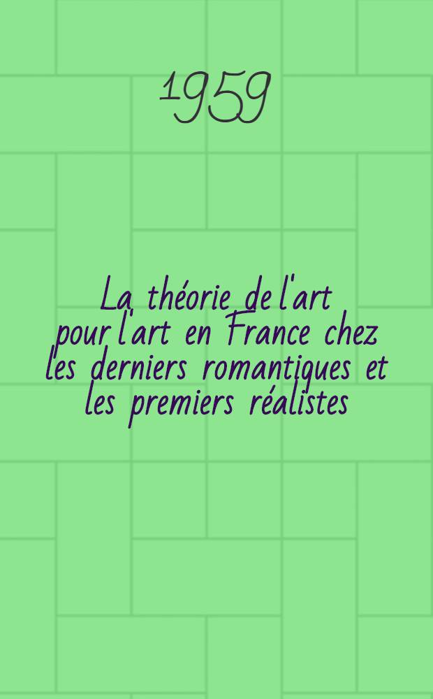 La théorie de l'art pour l'art en France chez les derniers romantiques et les premiers réalistes