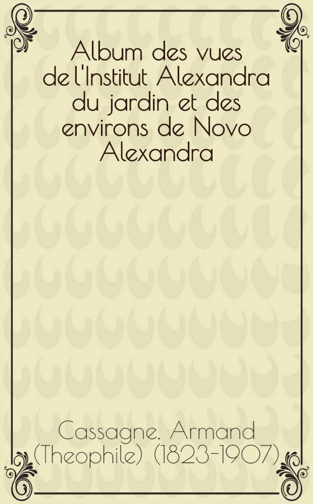 Album des vues de l'Institut Alexandra du jardin et des environs de Novo Alexandra (Pulawy) : Dessiné d'après nature par madame Czernof Lithographié