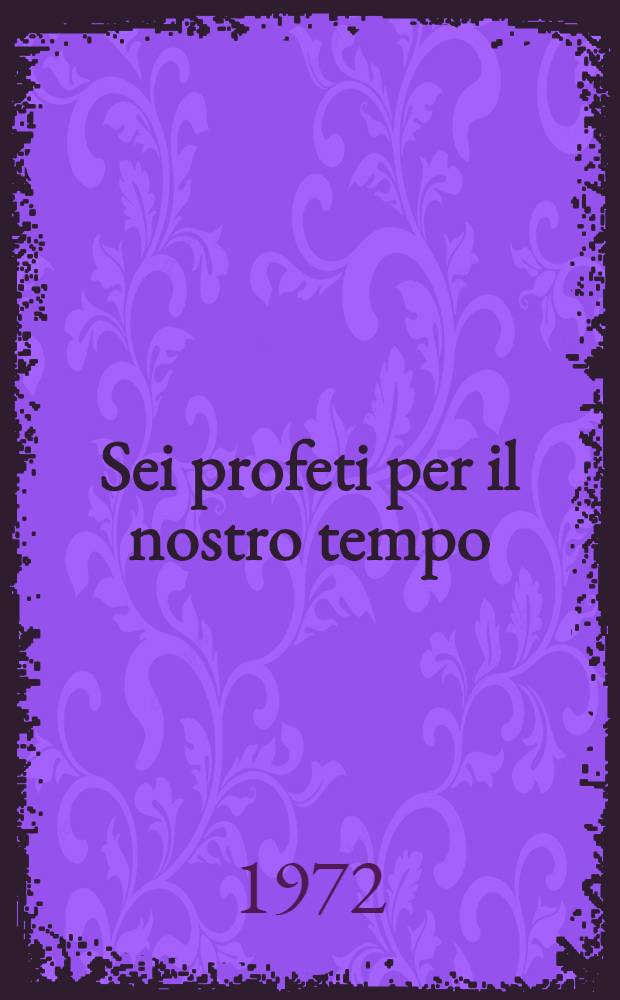 Sei profeti per il nostro tempo : Volti dell'umanesimo contemporaneo