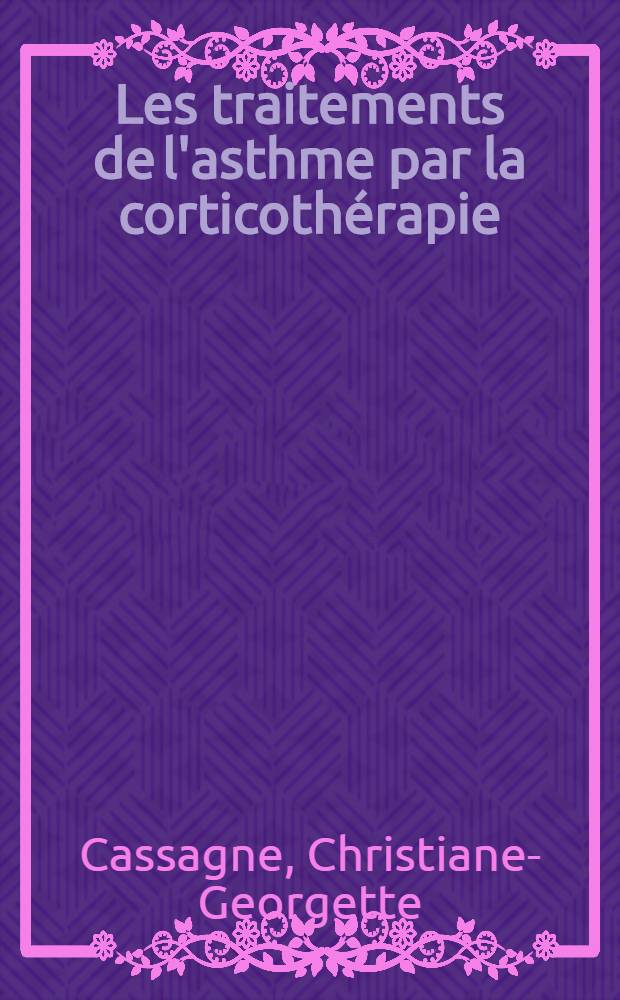 Les traitements de l'asthme par la corticothérapie : Thèse pour le doctorat en méd. (diplôme d'État)