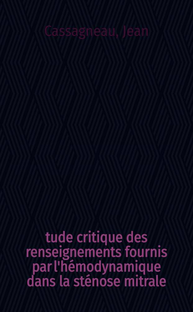 Étude critique des renseignements fournis par l'hémodynamique dans la sténose mitrale : Thèse ..
