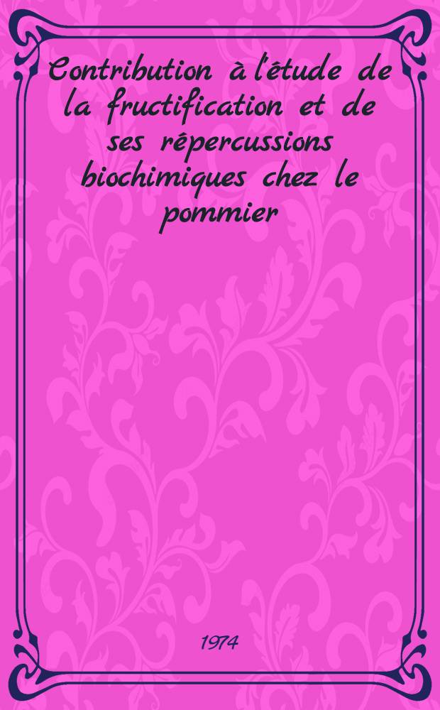 Contribution à l'étude de la fructification et de ses répercussions biochimiques chez le pommier : Thèse ..