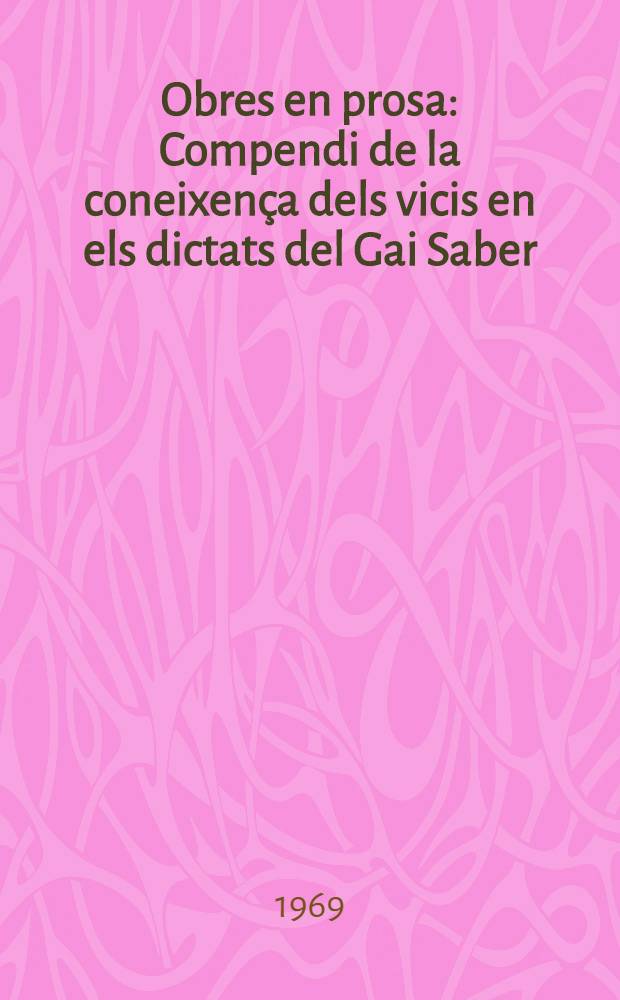 Obres en prosa : Compendi de la coneixença dels vicis en els dictats del Gai Saber; Glosari al Doctrinal de Ramon de Cornet