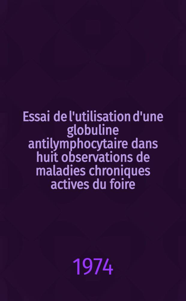 Essai de l'utilisation d'une globuline antilymphocytaire dans huit observations de maladies chroniques actives du foire : Étude complémentaire de la fibrose hépatique par histomorphométrie : Thèse ..