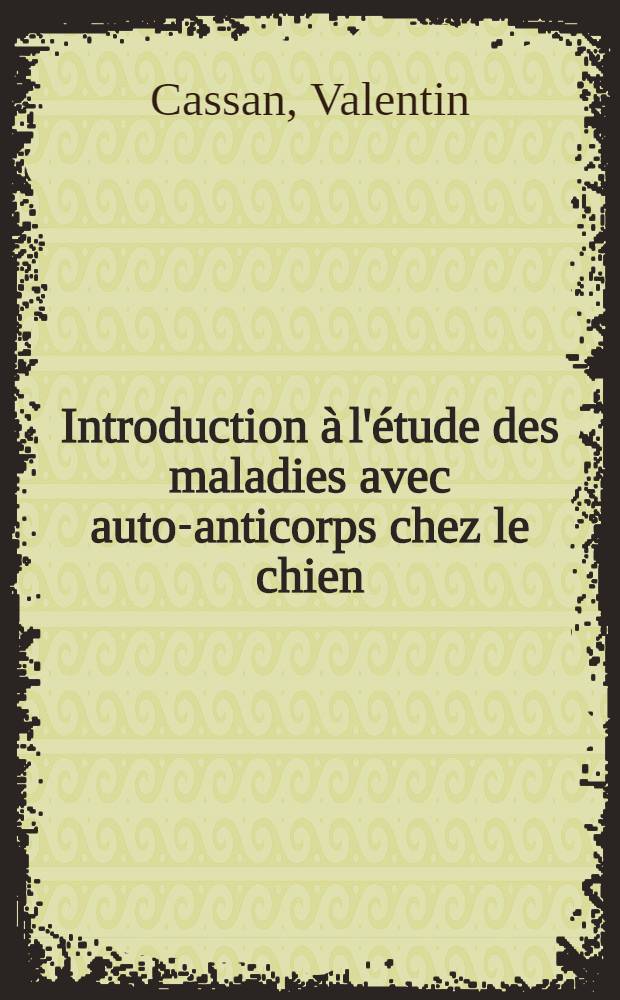 Introduction à l'étude des maladies avec auto-anticorps chez le chien : Investigation sérologique par la technique quantitative d'immunofluorescence appliquée à la recherche des anticorps antinucléaires : Thèse ..