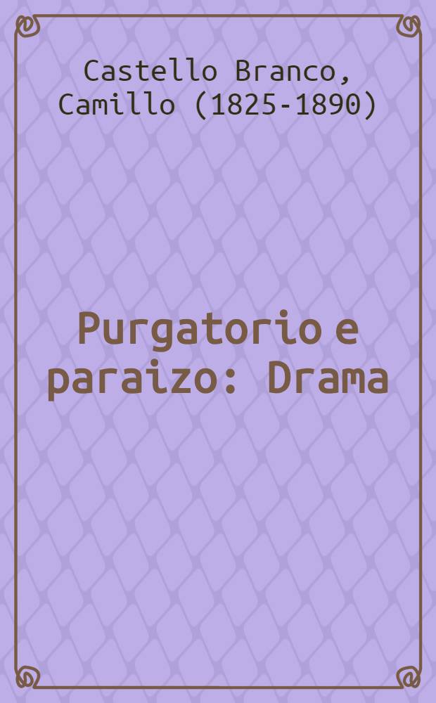 Purgatorio e paraizo : Drama : Em 3 actos