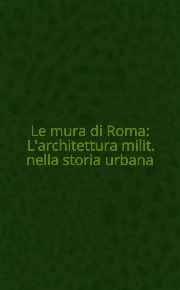 Le mura di Roma : L'architettura milit. nella storia urbana