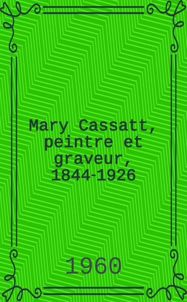 Mary Cassatt, peintre et graveur, 1844-1926 : Catalogue de l'Expos., Centre culturel amér., 25 nov. 1959-10 janv. 1960