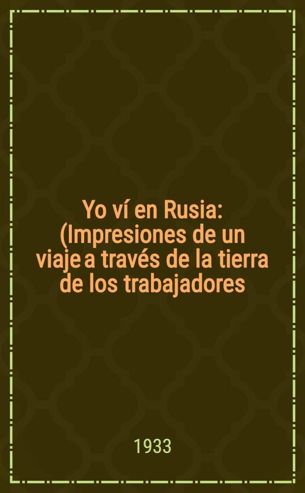 Yo ví en Rusia : (Impresiones de un viaje a través de la tierra de los trabajadores)