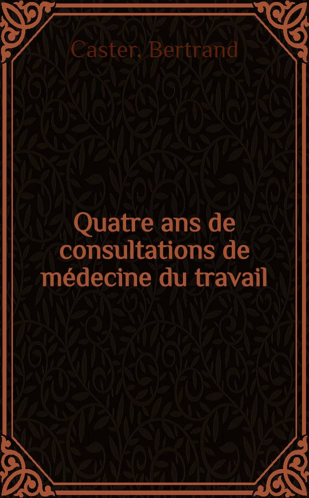 Quatre ans de consultations de médecine du travail : Résultats du fonctionnement de la consultation de médecine du travail de l'Hôtel-Dieu, Toulouse, 1949-1953 : Thèse ..