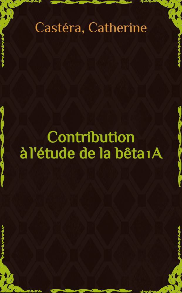 Contribution &agrave; l'&eacute;tude de la b&ecirc;ta₁A/b&ecirc;ta₁C globuline en rapport avec le compl&eacute;ment s&eacute;rique dans l'esp&egrave;ce humaine : Th&egrave;se ..