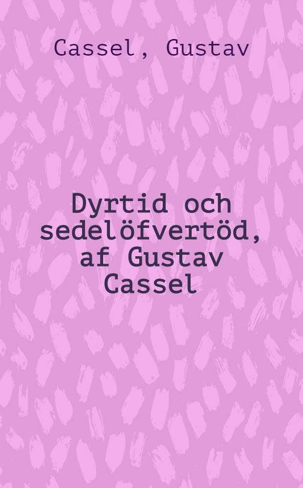Dyrtid och sedelöfvertöd, af Gustav Cassel