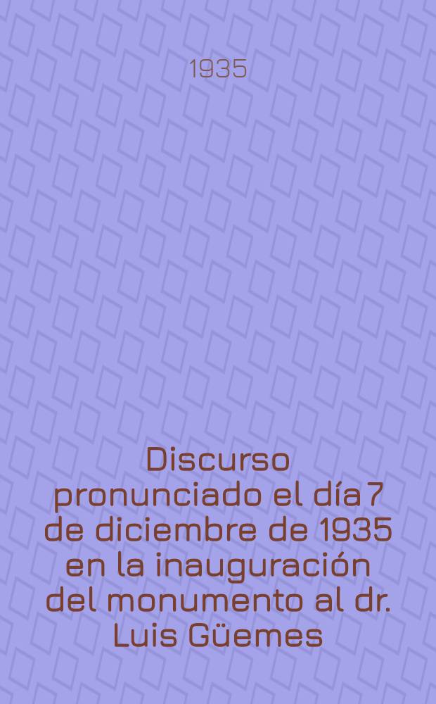 Discurso pronunciado el día 7 de diciembre de 1935 en la inauguración del monumento al dr. Luis Güemes