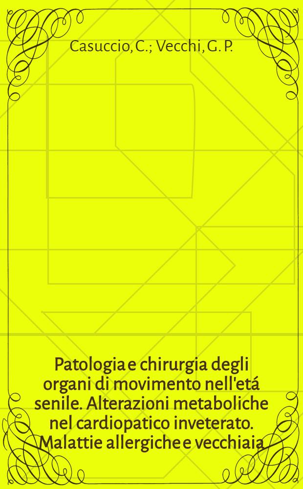 Patologia e chirurgia degli organi di movimento nell'etá senile. Alterazioni metaboliche nel cardiopatico inveterato. Malattie allergiche e vecchiaia