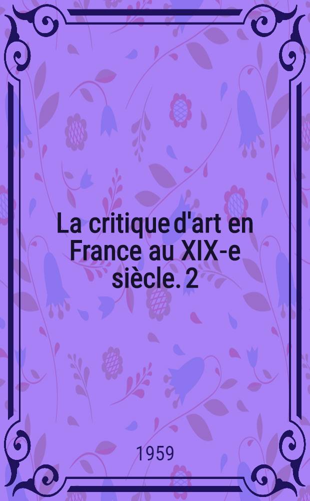 La critique d'art en France au XIX-e siècle. 2 : Taine, Fromentin, Les Goncourt