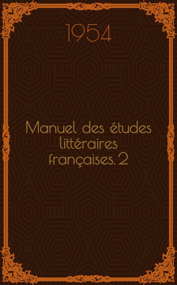 Manuel des études littéraires françaises. 2 : XVIII-e-XIX-e-XX-e siècles