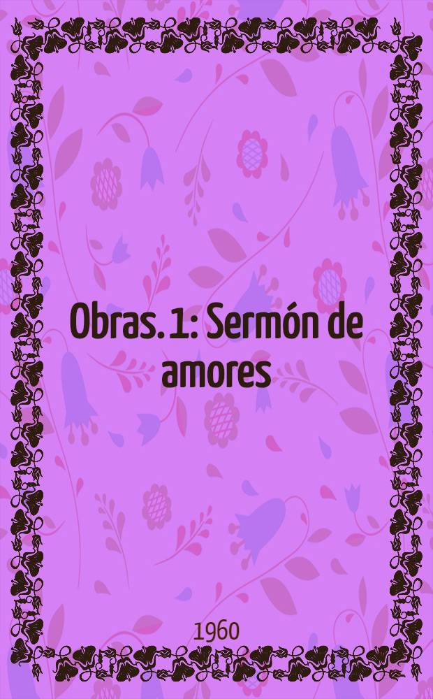 Obras. 1 : Sermón de amores ; Diálogo de mujeres