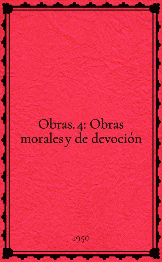 Obras. 4 : Obras morales y de devoción ; Fragmentos de la Constanza ; Carta dedicatoria