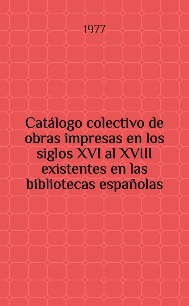 Catálogo colectivo de obras impresas en los siglos XVI al XVIII existentes en las bibliotecas españolas : Ed. provisional Sección I Siglo XVI. [10] : Letras N-O