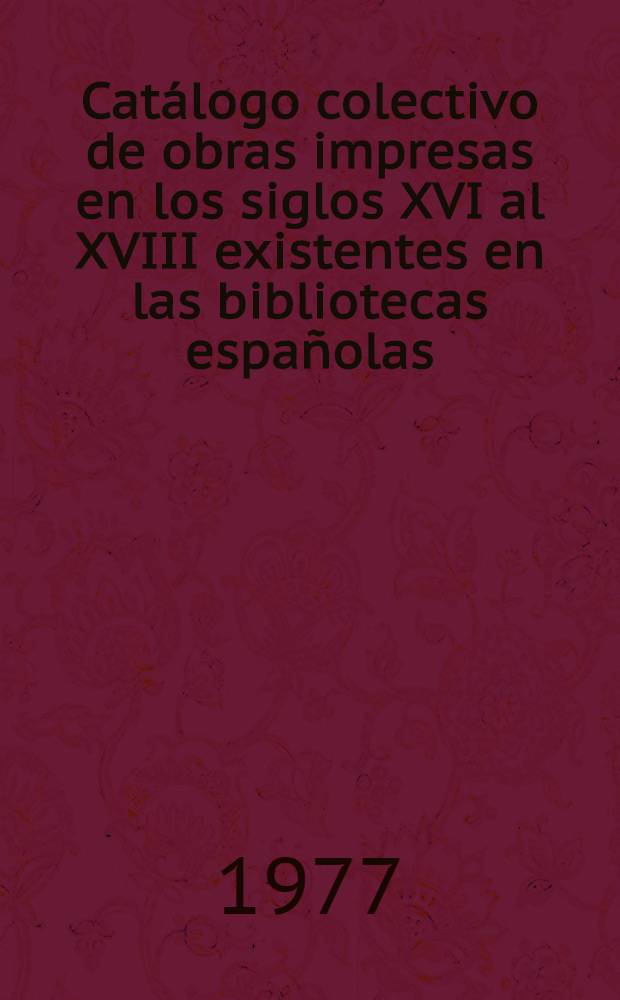 Catálogo colectivo de obras impresas en los siglos XVI al XVIII existentes en las bibliotecas españolas : Ed. provisional Sección I Siglo XVI. [11] : Letra P