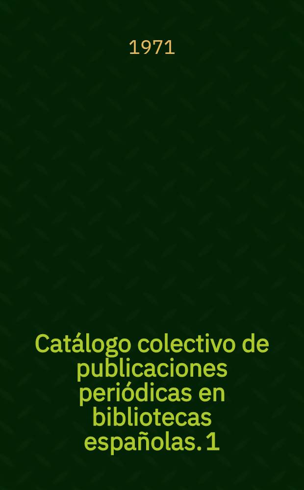 Catálogo colectivo de publicaciones periódicas en bibliotecas españolas. 1 : Derecho y administración