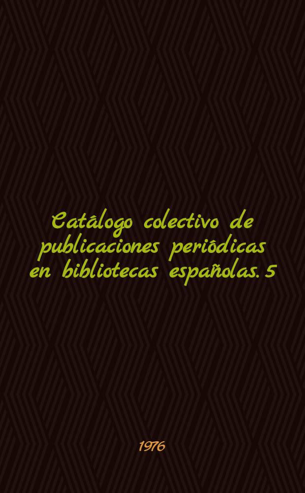 Catálogo colectivo de publicaciones periódicas en bibliotecas españolas. 5 : Humanidades