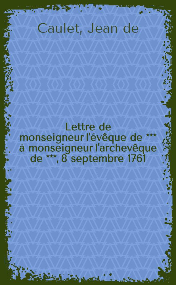 Lettre de monseigneur l'évêque de *** à monseigneur l'archevêque de ***, 8 septembre 1761
