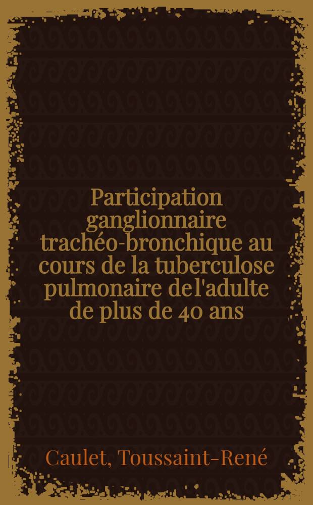 Participation ganglionnaire trachéo-bronchique au cours de la tuberculose pulmonaire de l'adulte de plus de 40 ans : Thèse pour le doctorat en méd. (diplôme d'État)