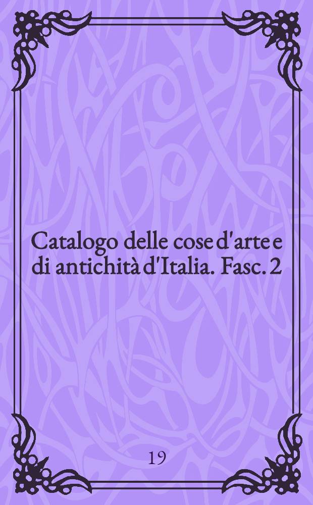 Catalogo delle cose d'arte e di antichità d'Italia. Fasc. 2 : Pisa