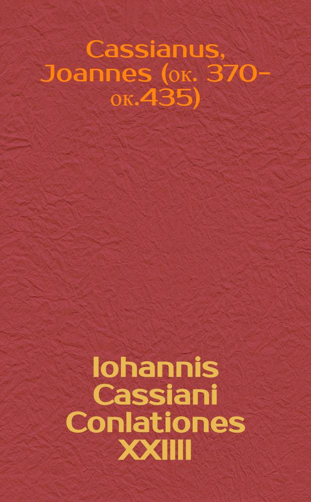 Iohannis Cassiani Conlationes XXIIII : Recensvit et commentario critico instruxit Michael Petschenig
