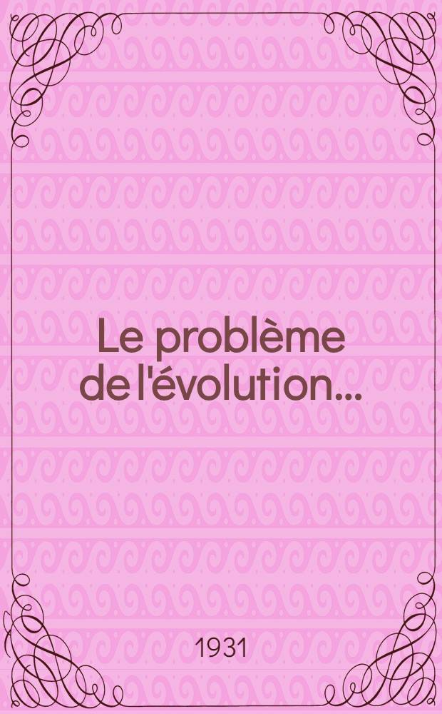 ... Le problème de l'évolution ... : Avec 88 figures dans le texte
