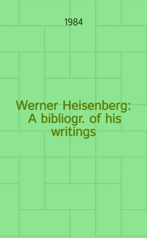 Werner Heisenberg : A bibliogr. of his writings