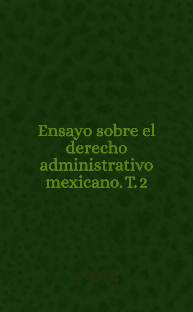 Ensayo sobre el derecho administrativo mexicano. T. 2